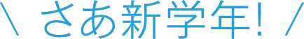 さあ新学年！
