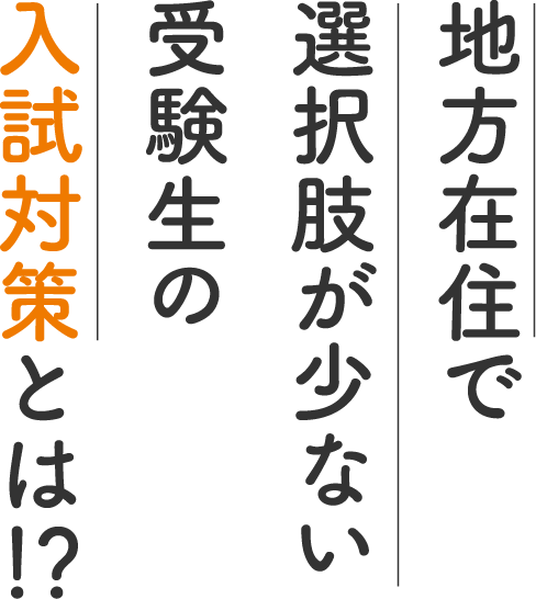 地方在住で選択肢が少ない受験生の入試対策とは！？