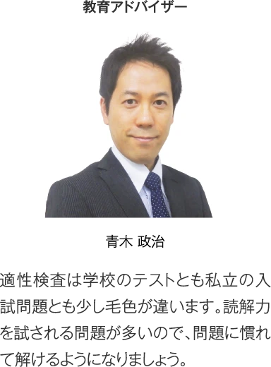 教育アドバイザー 青木政治「適性検査は学校のテストとも私立の入試問題とも少し毛色が違います。読解力を試される問題が多いので、問題に慣れて解けるようになりましょう。」