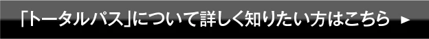 「トータルパス」について詳しく知りたい方はこちら