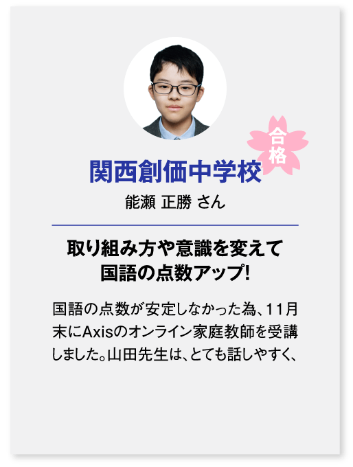 関西創価中学校合格（能瀬 正勝 さん）取り組み方や意識を変えて国語の点数アップ！