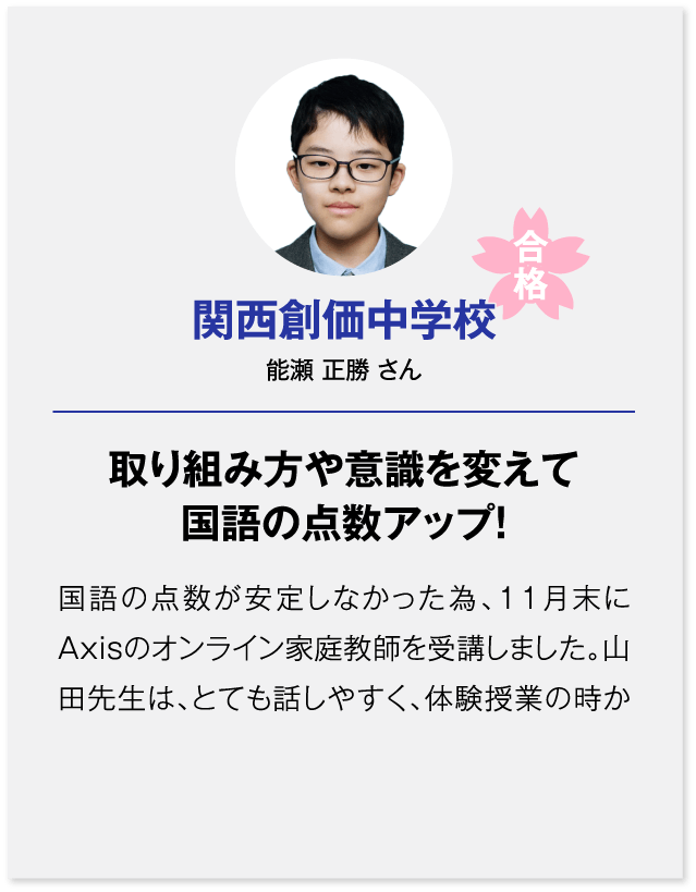 関西創価中学校合格（能瀬 正勝 さん）取り組み方や意識を変えて国語の点数アップ！