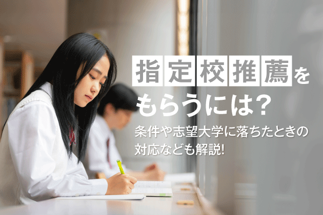 指定校推薦をもらうには？条件や志望大学に落ちたときの対応なども解説！