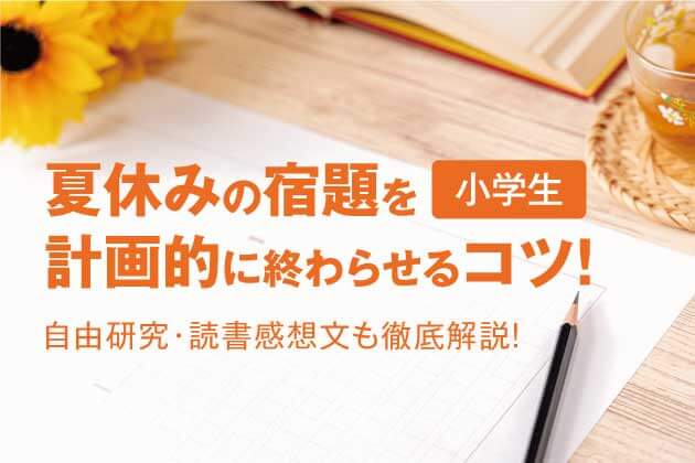 夏休みの宿題を計画的に終わらせるコツ！自由研究・読書感想文も徹底解説！【小学生】